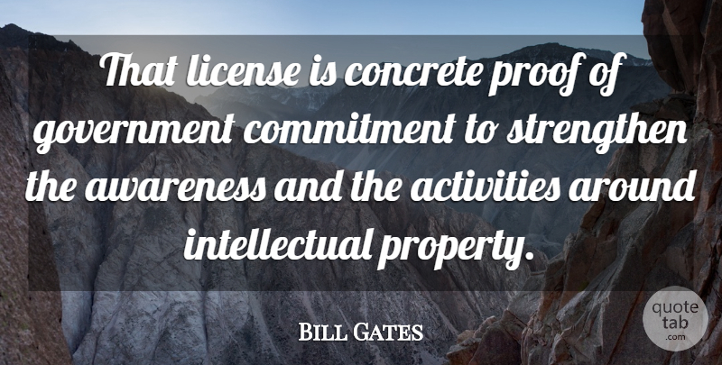 Bill Gates Quote About Activities, Awareness, Commitment, Concrete, Government: That License Is Concrete Proof...