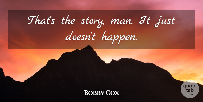 Bobby Cox Quote About undefined: Thats The Story Man It...