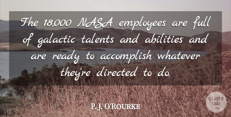 P. J. O'Rourke Quote About Accomplish, Directed, Full, Nasa, Talents: The 18 000 Nasa Employees...