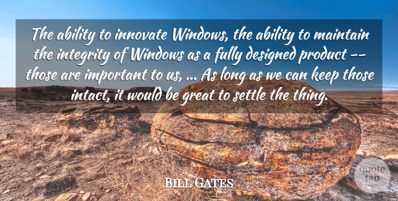 Bill Gates Quote About Ability, Designed, Fully, Great, Innovate: The Ability To Innovate Windows...