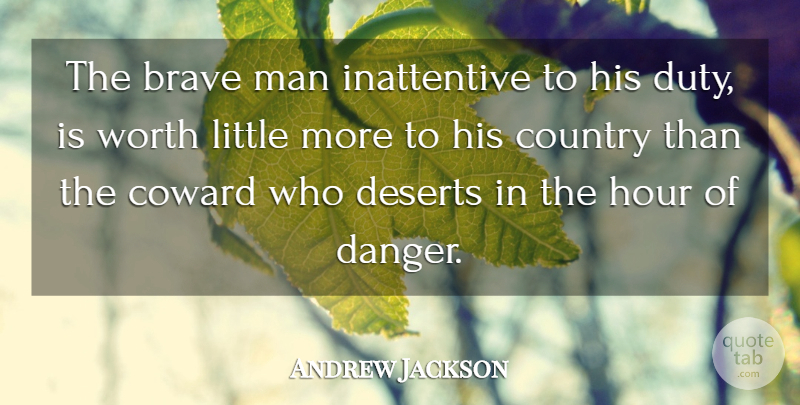 Andrew Jackson Quote About American President, Brave, Country, Coward, Deserts: The Brave Man Inattentive To...