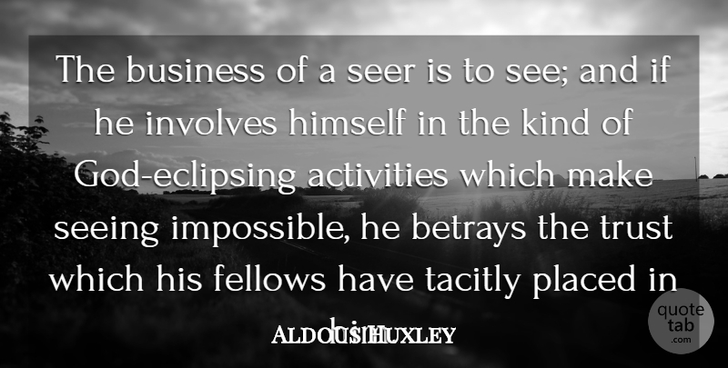 Aldous Huxley Quote About Vision, Impossible, Kind: The Business Of A Seer...