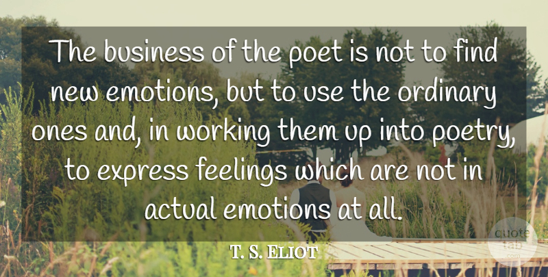 T. S. Eliot Quote About Feelings, Use, Individual Talent: The Business Of The Poet...