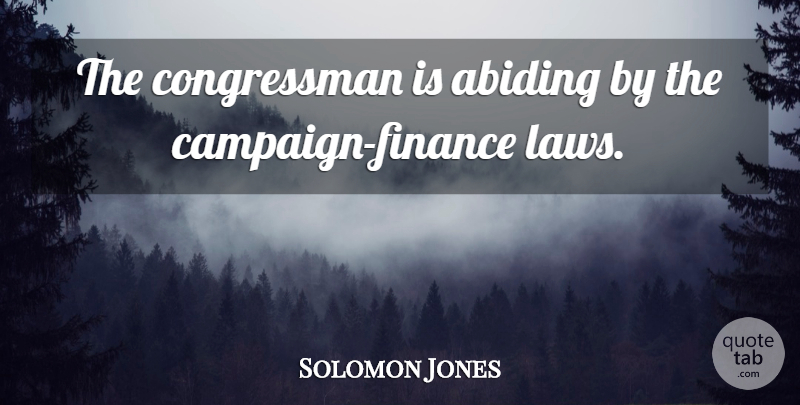 Solomon Jones Quote About Finance: The Congressman Is Abiding By...