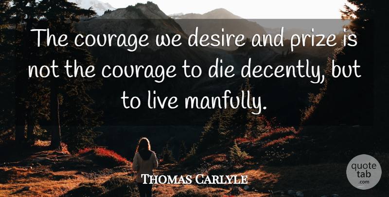Thomas Carlyle Quote About Inspirational, Courage, Men: The Courage We Desire And...