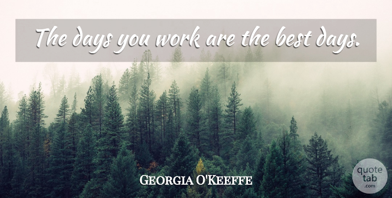 Georgia O'Keeffe Quote About Flower: The Days You Work Are...