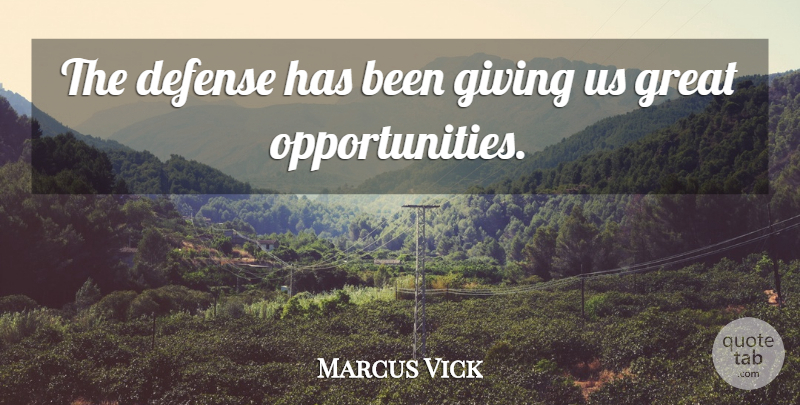 Marcus Vick Quote About Defense, Giving, Great: The Defense Has Been Giving...