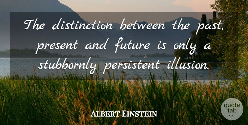 Albert Einstein Quote About Love, Life, God: The Distinction Between The Past...