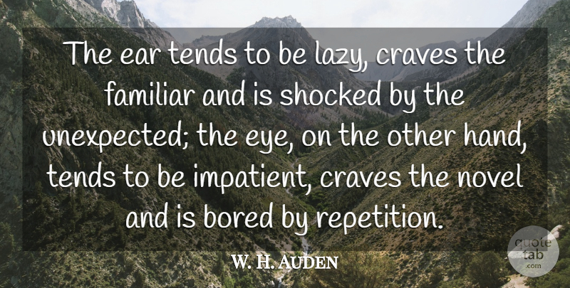 W. H. Auden Quote About Eye, Hands, Bored: The Ear Tends To Be...