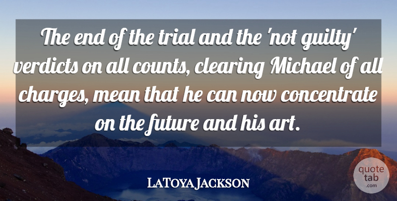 LaToya Jackson Quote About Art, Mean, Trials: The End Of The Trial...