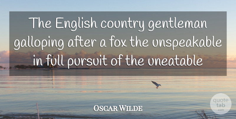 Oscar Wilde Quote About Country, English, Fox, Full, Galloping: The English Country Gentleman Galloping...