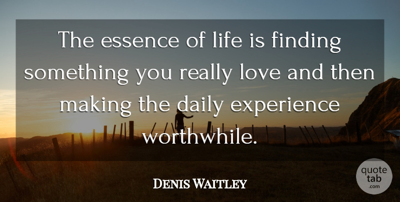 Denis Waitley Quote About Essence, Life Is, Worthwhile: The Essence Of Life Is...