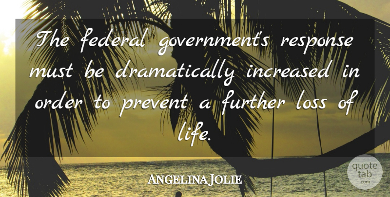 Angelina Jolie Quote About Federal, Further, Increased, Life, Loss: The Federal Governments Response Must...