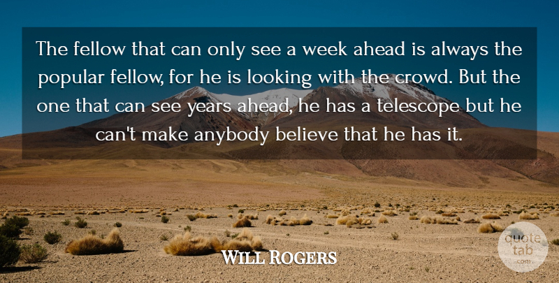 Will Rogers Quote About Believe, Years, Crowds: The Fellow That Can Only...