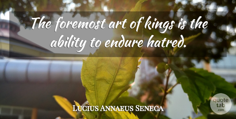 Lucius Annaeus Seneca Quote About Ability, Art, Endure, Foremost, Kings: The Foremost Art Of Kings...