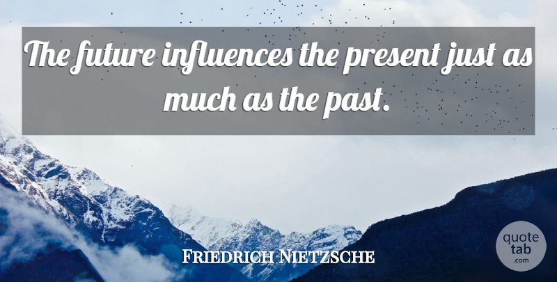 Friedrich Nietzsche Quote About Inspirational, Future, Past: The Future Influences The Present...