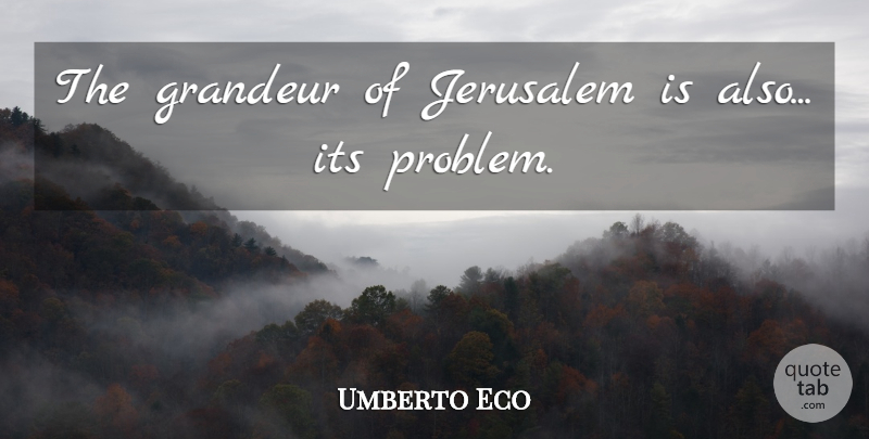 Umberto Eco Quote About undefined: The Grandeur Of Jerusalem Is...