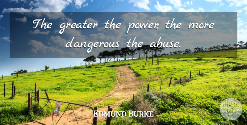 Edmund Burke Quote About Bullying, Freedom, Work: The Greater The Power The...