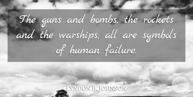 Lyndon B. Johnson Quote About Guns, Human, Rockets, Symbols: The Guns And Bombs The...