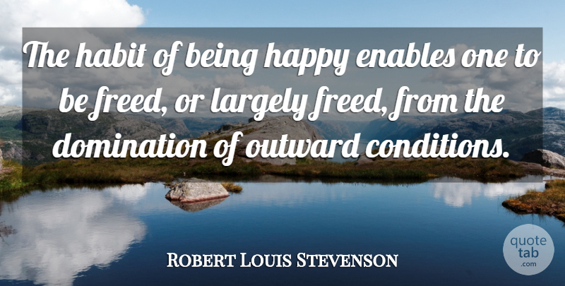 Robert Louis Stevenson Quote About Happiness, Being Happy, Humor: The Habit Of Being Happy...