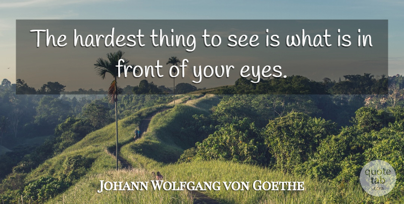 Johann Wolfgang von Goethe Quote About Eye, Hardest, Fronts: The Hardest Thing To See...