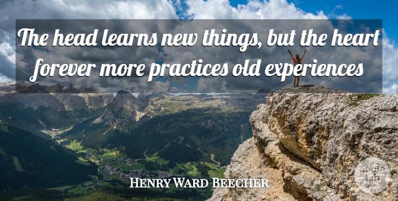 Henry Ward Beecher Quote About Forever, Head, Heart, Learns, Practices: The Head Learns New Things...