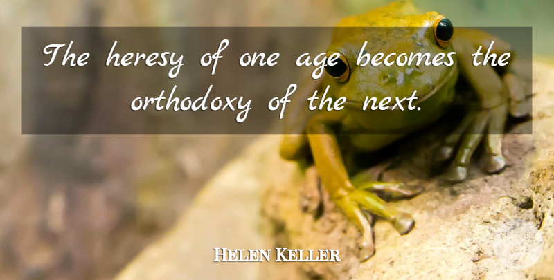 Helen Keller Quote About Women, Memorable, Age: The Heresy Of One Age...