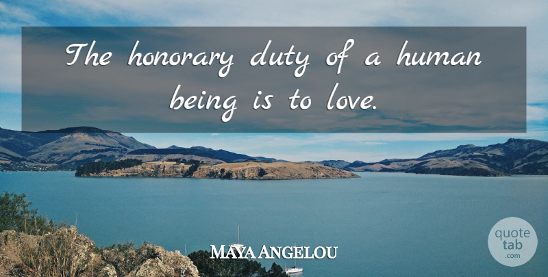 Maya Angelou Quote About Love, Dream, Duty: The Honorary Duty Of A...