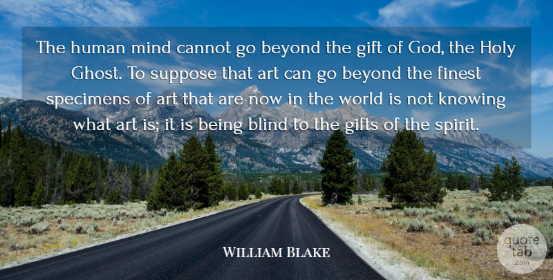 William Blake Quote About Art, Gifts Of The Spirit, Knowing: The Human Mind Cannot Go...