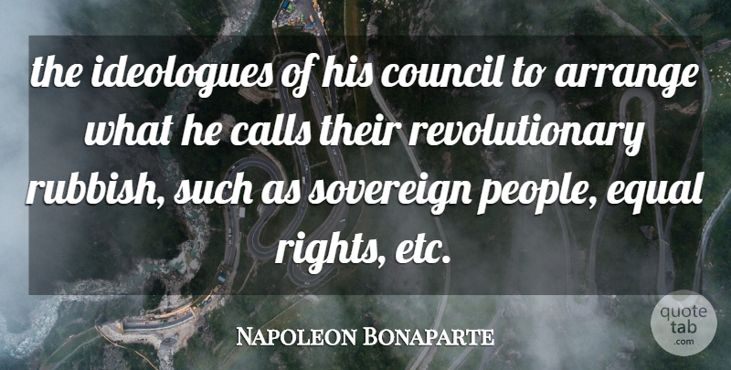 Napoleon Bonaparte Quote About Arrange, Calls, Council, Equal, Sovereign: The Ideologues Of His Council...