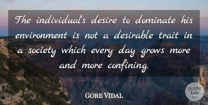 Gore Vidal Quote About Desirable, Dominate, Environment, Grows, Society: The Individuals Desire To Dominate...