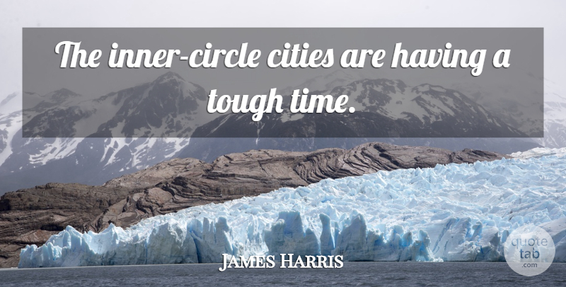 James Harris Quote About Cities, Tough: The Inner Circle Cities Are...