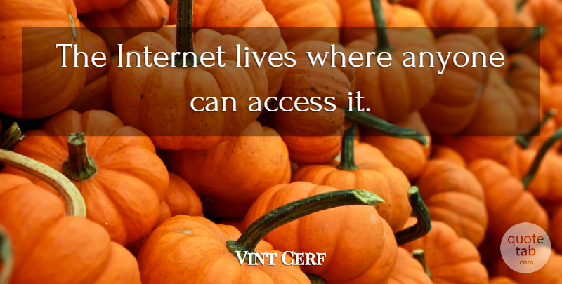 Vinton Cerf Quote About Internet, Access: The Internet Lives Where Anyone...