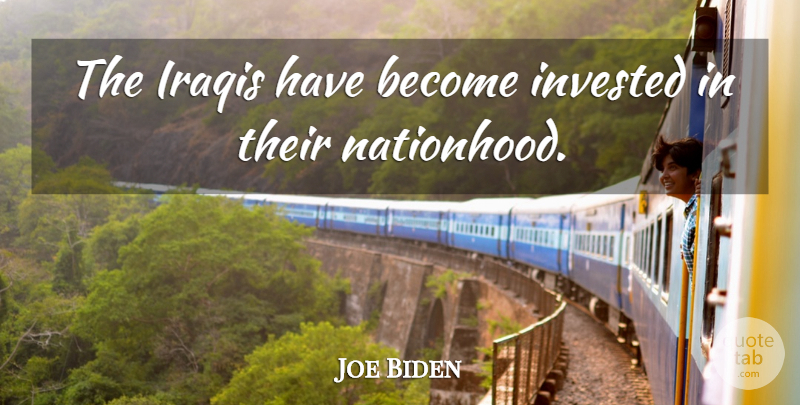 Joe Biden Quote About undefined: The Iraqis Have Become Invested...