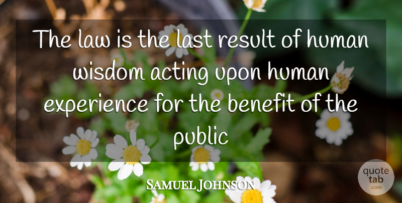 Samuel Johnson Quote About Law, Acting, Benefits: The Law Is The Last...