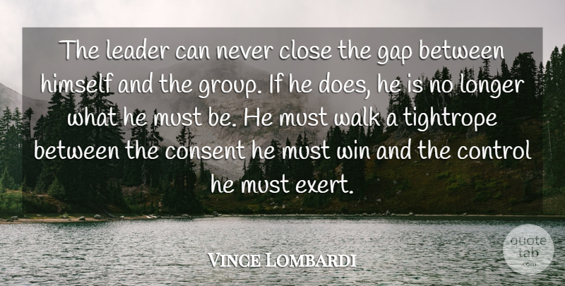 Vince Lombardi Quote About Motivational, Leadership, Sports: The Leader Can Never Close...