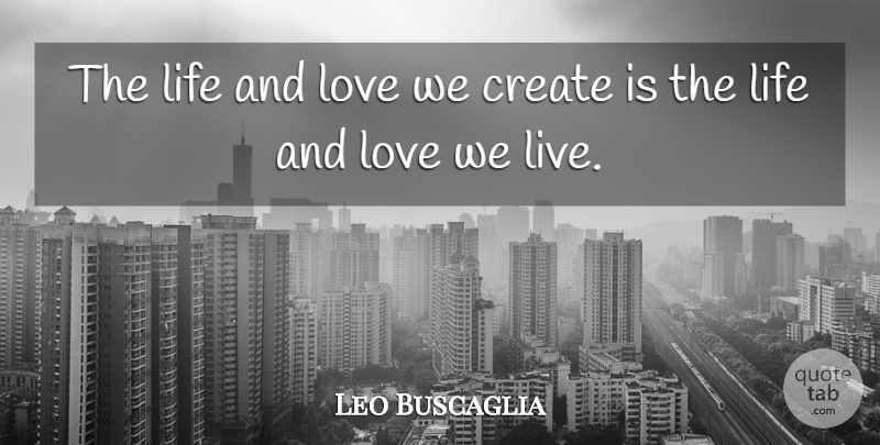 Leo Buscaglia Quote About Best Love, Life And Love, And Love: The Life And Love We...