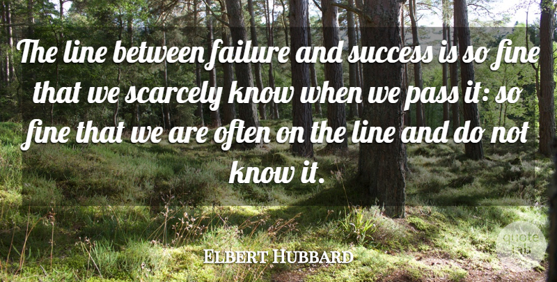 Elbert Hubbard Quote About Success, Hope, Failure: The Line Between Failure And...