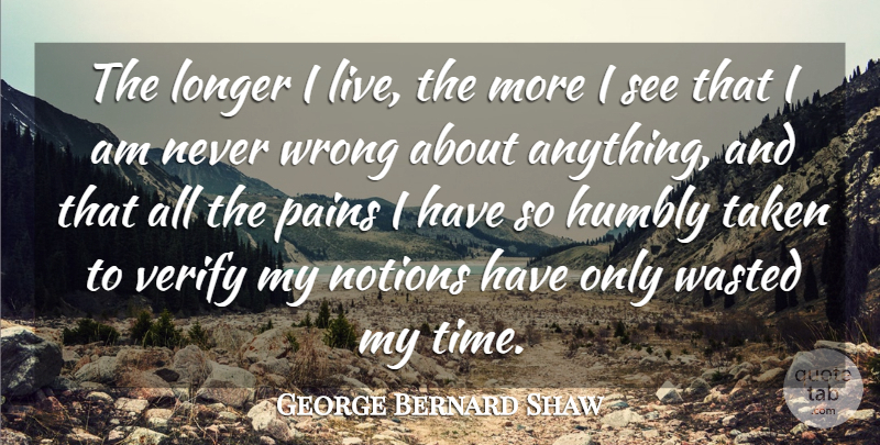 George Bernard Shaw Quote About Belief, Humbly, Longer, Notions, Pains: The Longer I Live The...