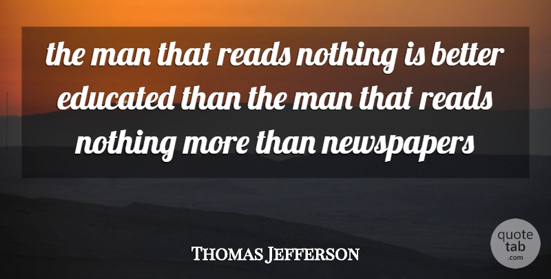 Thomas Jefferson Quote About Educated, Man, Newspapers, Reads: The Man That Reads Nothing...