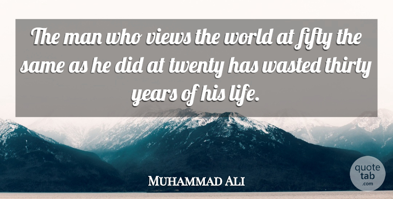 Muhammad Ali Quote About Age And Aging, Fifty, Man, Thirty, Twenty: The Man Who Views The...