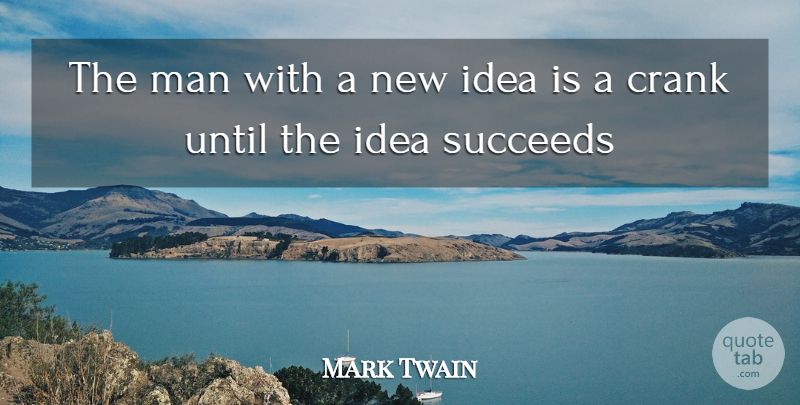Mark Twain Quote About Attitude, Crank, Man, Succeeds, Until: The Man With A New...