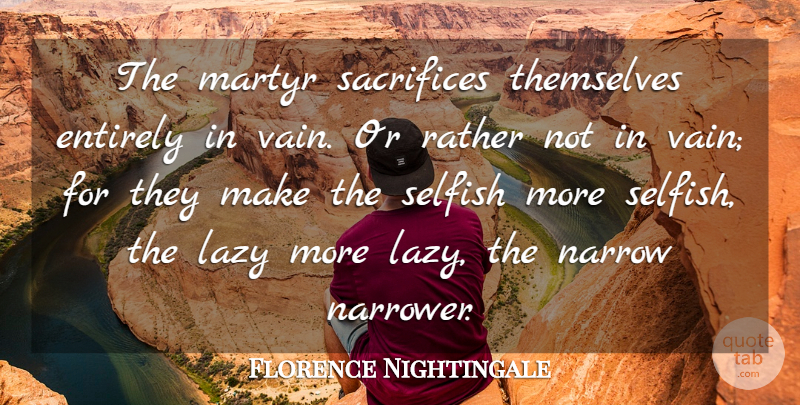 Florence Nightingale Quote About Selfish, Nursing, Sacrifice: The Martyr Sacrifices Themselves Entirely...