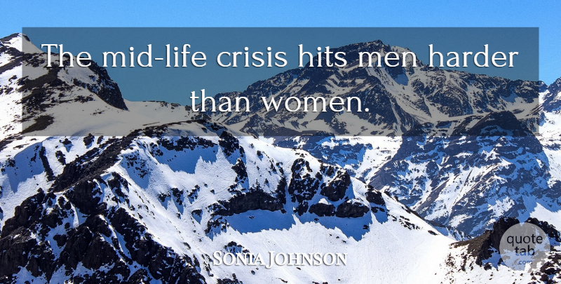 Sonia Johnson Quote About Men, Crisis, Harder: The Mid Life Crisis Hits...