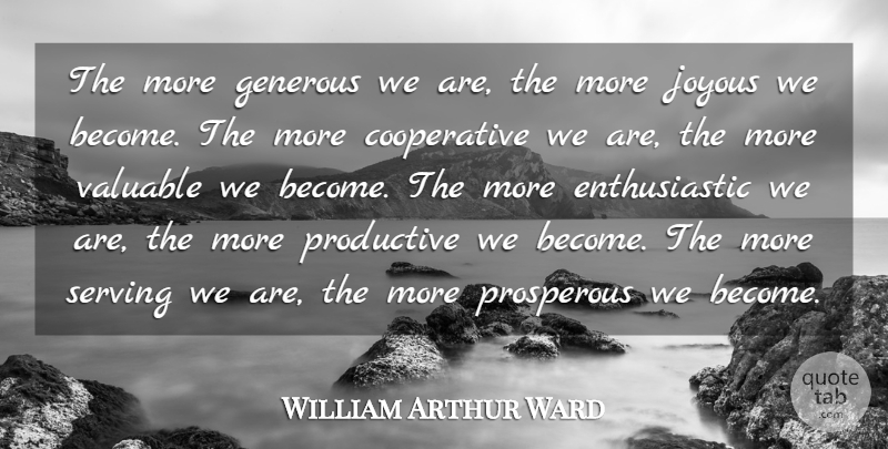William Arthur Ward Quote About Giving, Enthusiastic, Joyous: The More Generous We Are...
