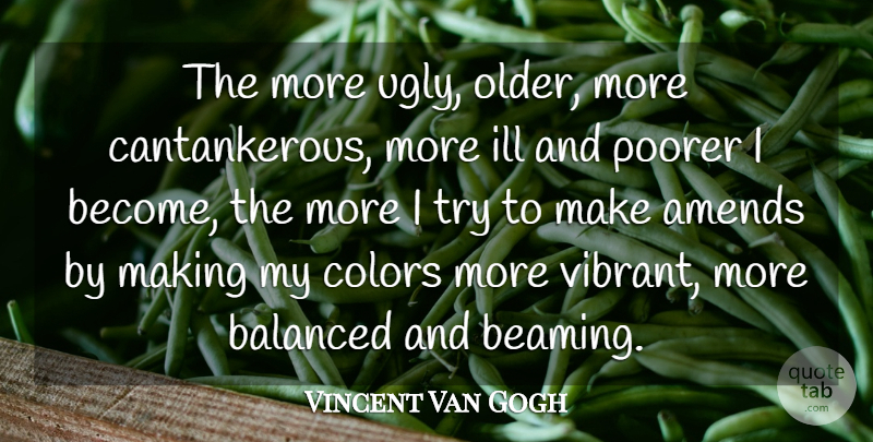 Vincent Van Gogh Quote About Trying, Ugly, Ill: The More Ugly Older More...