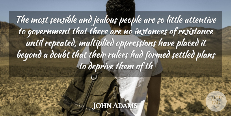 John Adams Quote About Jealous, Government, People: The Most Sensible And Jealous...