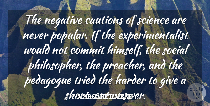 Margaret Mead Quote About Cutting, Science, Giving: The Negative Cautions Of Science...