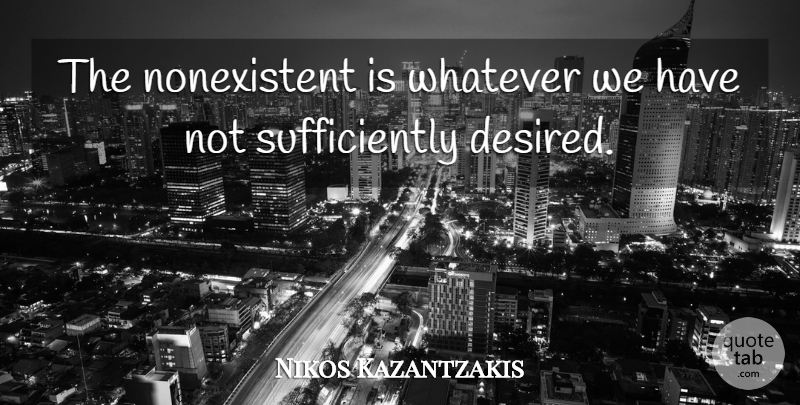 Nikos Kazantzakis Quote About undefined: The Nonexistent Is Whatever We...