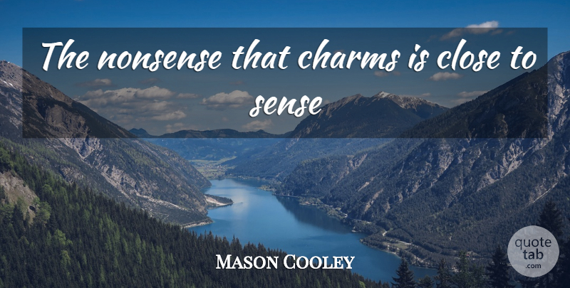 Mason Cooley Quote About Nonsense, Charm: The Nonsense That Charms Is...